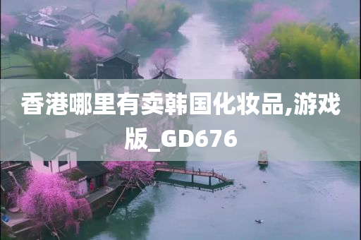 香港哪里有卖韩国化妆品,游戏版_GD676