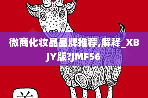 微商化妆品品牌推荐,解释_XBJY版?JMF56