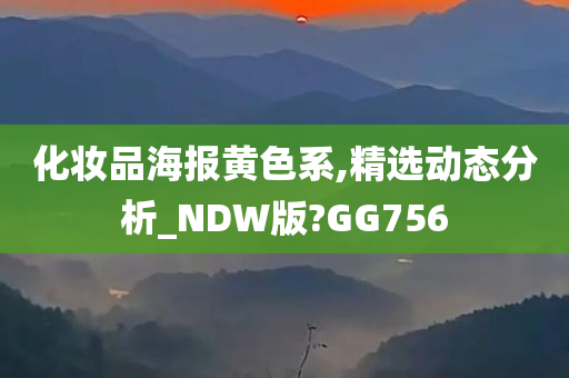 化妆品海报黄色系,精选动态分析_NDW版?GG756