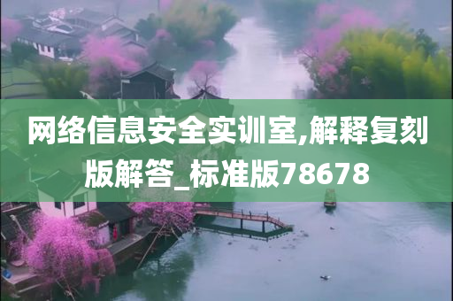 网络信息安全实训室,解释复刻版解答_标准版78678