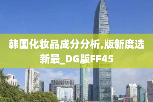 韩国化妆品成分分析,版新度选新最_DG版FF45