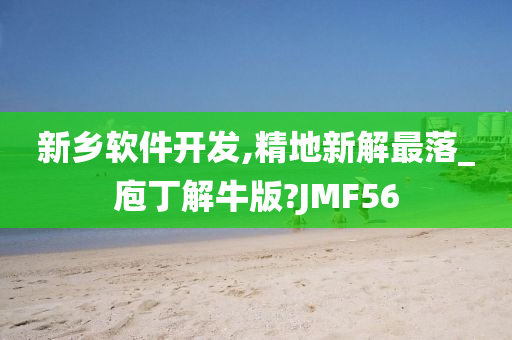 新乡软件开发,精地新解最落_庖丁解牛版?JMF56