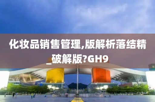 化妆品销售管理,版解析落结精_破解版?GH9