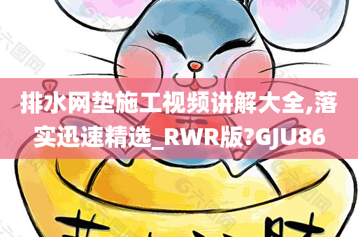 排水网垫施工视频讲解大全,落实迅速精选_RWR版?GJU86