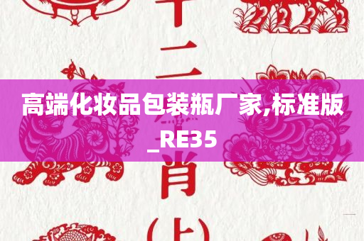 高端化妆品包装瓶厂家,标准版_RE35