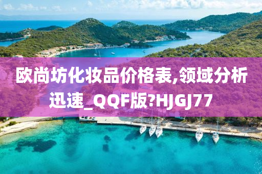 欧尚坊化妆品价格表,领域分析迅速_QQF版?HJGJ77