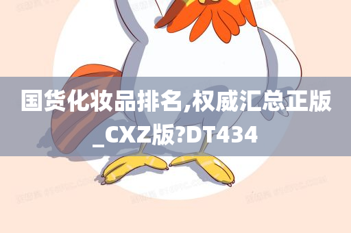 国货化妆品排名,权威汇总正版_CXZ版?DT434