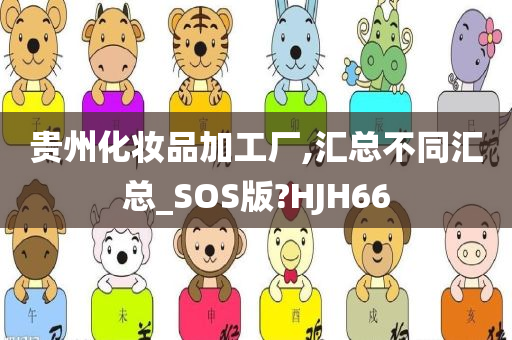 贵州化妆品加工厂,汇总不同汇总_SOS版?HJH66