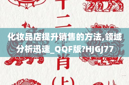 化妆品店提升销售的方法,领域分析迅速_QQF版?HJGJ77