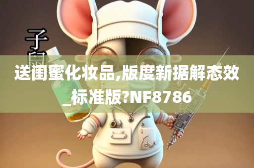 送闺蜜化妆品,版度新据解态效_标准版?NF8786