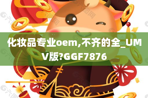 化妆品专业oem,不齐的全_UMV版?GGF7876