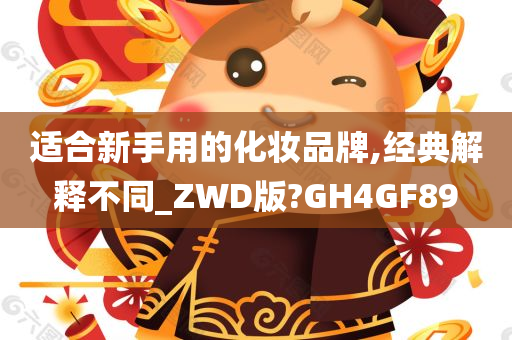 适合新手用的化妆品牌,经典解释不同_ZWD版?GH4GF89