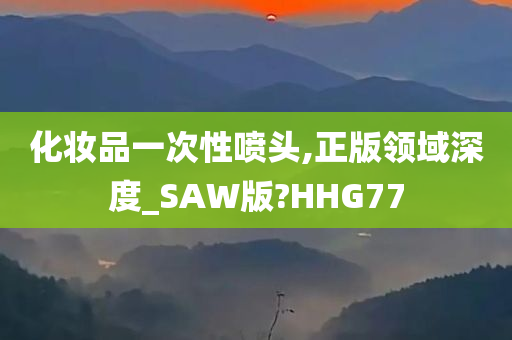 化妆品一次性喷头,正版领域深度_SAW版?HHG77