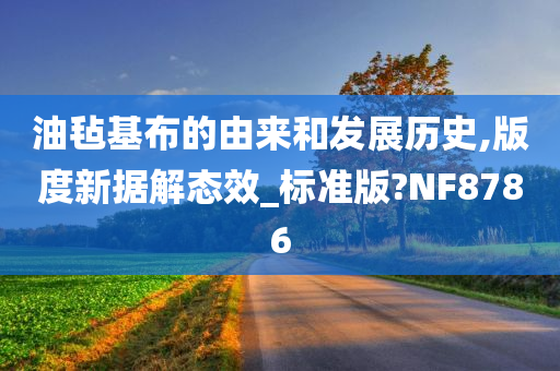 油毡基布的由来和发展历史,版度新据解态效_标准版?NF8786