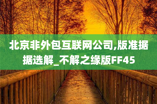 北京非外包互联网公司,版准据据选解_不解之缘版FF45