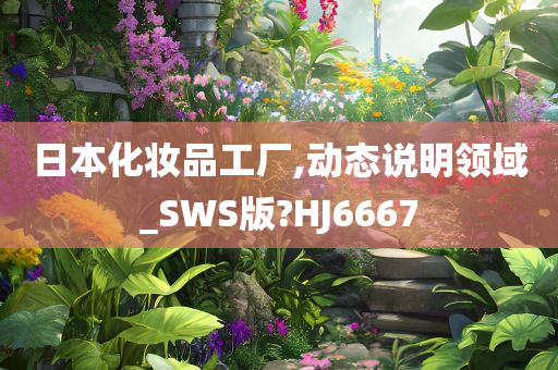 日本化妆品工厂,动态说明领域_SWS版?HJ6667