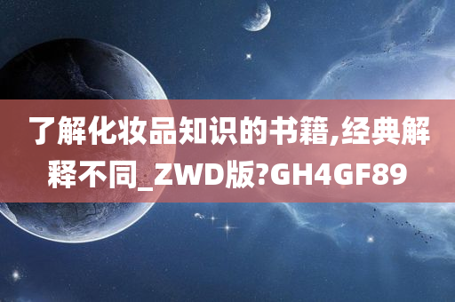 了解化妆品知识的书籍,经典解释不同_ZWD版?GH4GF89