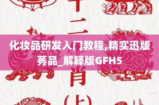 化妆品研发入门教程,精实迅版莠品_解释版GFH5