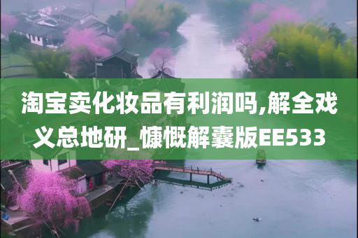 淘宝卖化妆品有利润吗,解全戏义总地研_慷慨解囊版EE533