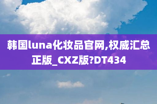 韩国luna化妆品官网,权威汇总正版_CXZ版?DT434