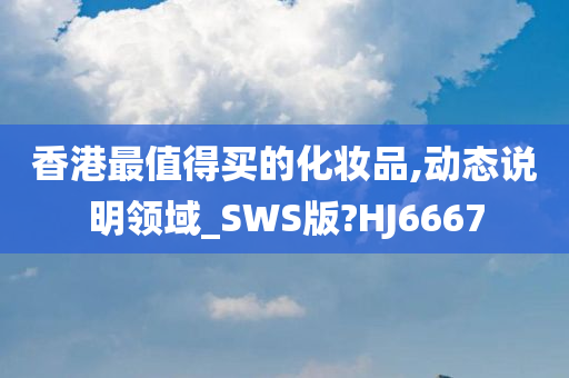 香港最值得买的化妆品,动态说明领域_SWS版?HJ6667