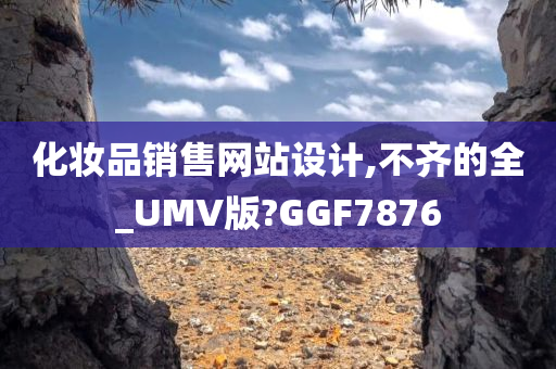 化妆品销售网站设计,不齐的全_UMV版?GGF7876