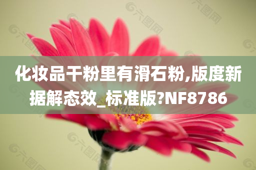 化妆品干粉里有滑石粉,版度新据解态效_标准版?NF8786