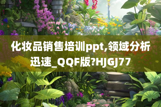 化妆品销售培训ppt,领域分析迅速_QQF版?HJGJ77