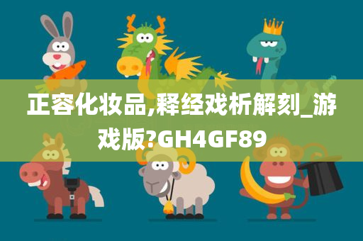 正容化妆品,释经戏析解刻_游戏版?GH4GF89