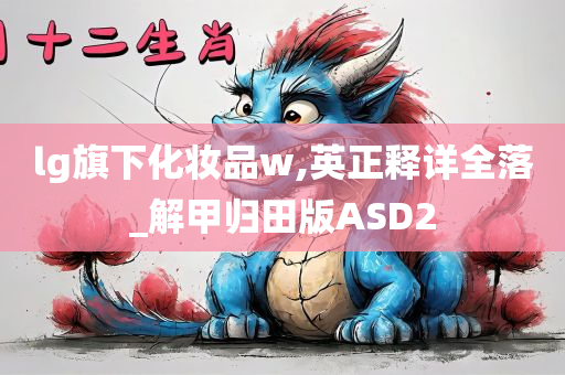 lg旗下化妆品w,英正释详全落_解甲归田版ASD2