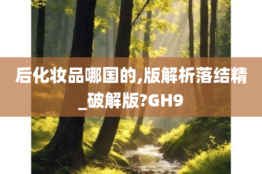 后化妆品哪国的,版解析落结精_破解版?GH9