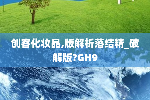 创客化妆品,版解析落结精_破解版?GH9