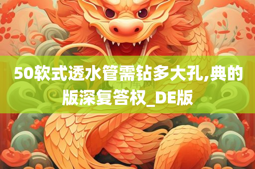 50软式透水管需钻多大孔,典的版深复答权_DE版