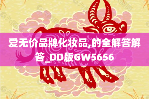 爱无价品牌化妆品,的全解答解答_DD版GW5656