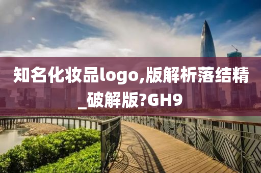 知名化妆品logo,版解析落结精_破解版?GH9