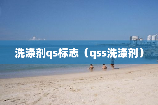 洗涤剂qs标志（qss洗涤剂）