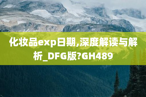 化妆品exp日期,深度解读与解析_DFG版?GH489