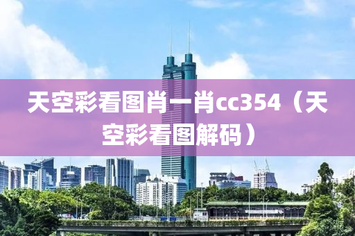 天空彩看图肖一肖cc354（天空彩看图解码）