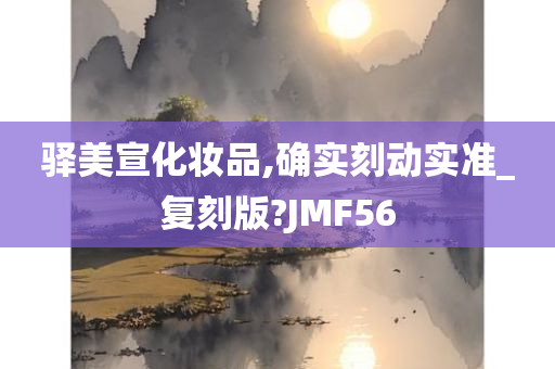 驿美宣化妆品,确实刻动实准_复刻版?JMF56