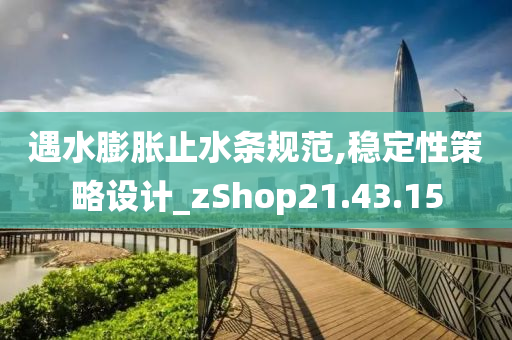 遇水膨胀止水条规范,稳定性策略设计_zShop21.43.15