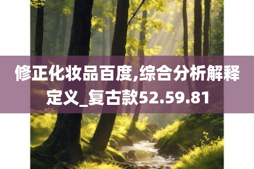 修正化妆品百度,综合分析解释定义_复古款52.59.81