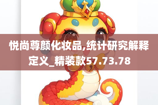 悦尚尊颜化妆品,统计研究解释定义_精装款57.73.78