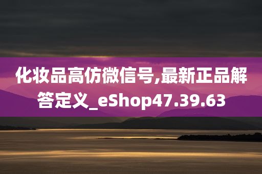 化妆品高仿微信号,最新正品解答定义_eShop47.39.63