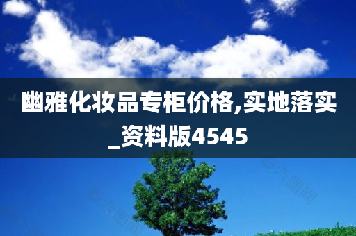 幽雅化妆品专柜价格,实地落实_资料版4545