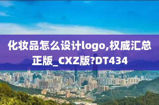 化妆品怎么设计logo,权威汇总正版_CXZ版?DT434