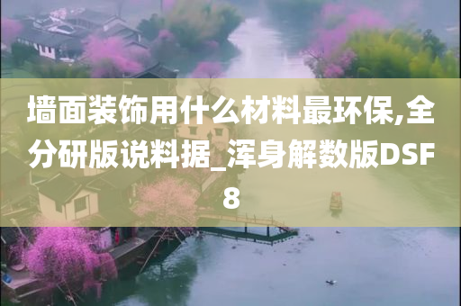 墙面装饰用什么材料最环保,全分研版说料据_浑身解数版DSF8