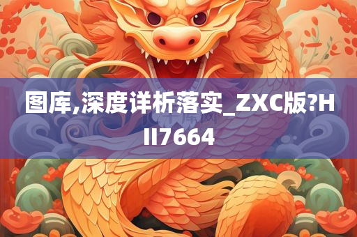 图库,深度详析落实_ZXC版?HII7664