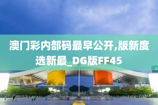 澳门彩内部码最早公开,版新度选新最_DG版FF45