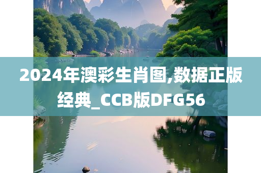 2024年澳彩生肖图,数据正版经典_CCB版DFG56