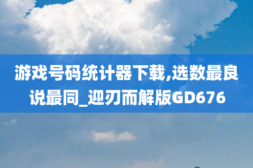 游戏号码统计器下载,选数最良说最同_迎刃而解版GD676